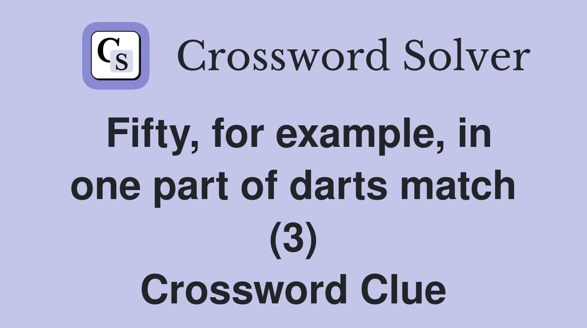 Fifty, for example, in one part of darts match (3) Crossword Clue